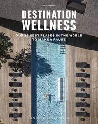 Destination: Wellness - Our 35 best places in the world to make a pause Destination: Wellness - Our 35 best places in the world to make a pause