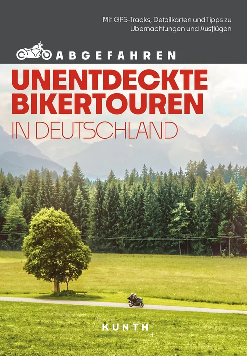 KUNTH Abgefahren, Unentdeckte Bikertouren in Deutschland KUNTH Abgefahren, Unentdeckte Bikertouren in Deutschland