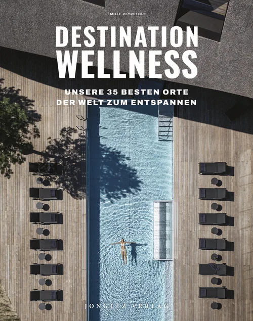 Destination Wellness - Unsere 35 besten Orte der Welt zum Entspannen Destination Wellness - Unsere 35 besten Orte der Welt zum Entspannen
