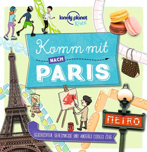 LONELY PLANET Reiseführer Kids Komm mit nach Paris LONELY PLANET Reiseführer Kids Komm mit nach Paris